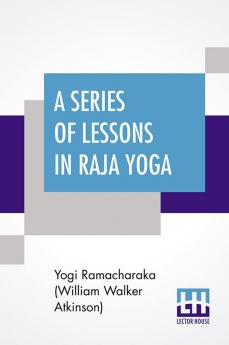 A Series Of Lessons In Raja Yoga