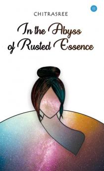 IN THE ABYSS OF RUSTED ESSENCE