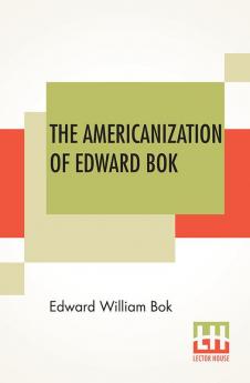 The Americanization Of Edward Bok