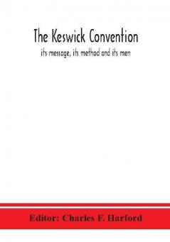 The Keswick convention : its message its method and its men