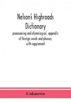 Nelson's highroads dictionary pronouncing and etymological appendix of foreign words and phrases; with supplement