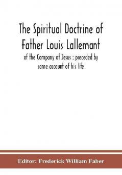 The spiritual doctrine of Father Louis Lallemant of the Company of Jesus