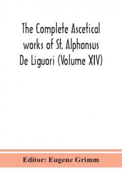 The complete ascetical works of St. Alphonsus De Liguori (Volume XIV)