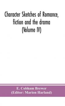 Character sketches of romance fiction and the drama (Volume IV)