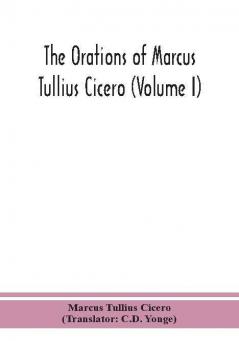 The orations of Marcus Tullius Cicero (Volume I)