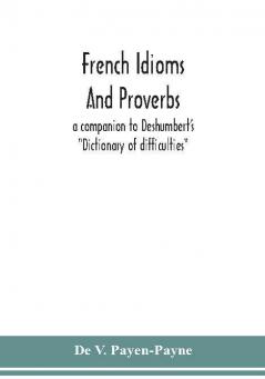 French idioms and proverbs : a companion to Deshumbert's Dictionary of difficulties