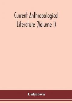 Current anthropological literature (Volume I)