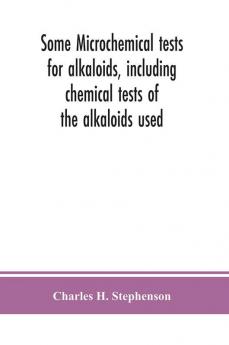 Some microchemical tests for alkaloids including chemical tests of the alkaloids used