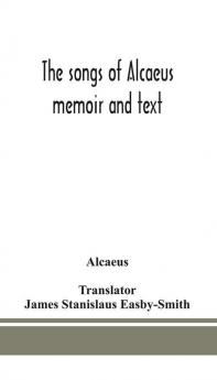 The songs of Alcaeus; memoir and text