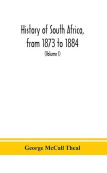 History of South Africa from 1873 to 1884 twelve eventful years with continuation of the history of Galekaland Tembuland Pondoland and Bethshuanaland until the annexation of those territories to the Cape Colony