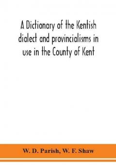 A dictionary of the Kentish dialect and provincialisms in use in the County of Kent