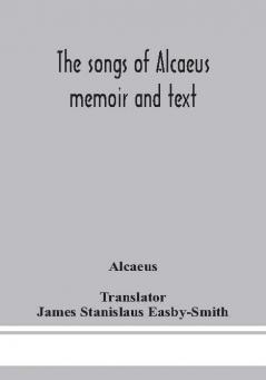 The songs of Alcaeus; memoir and text