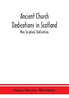 Ancient Church dedications in Scotland; Non Scriptural Dedications