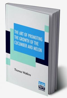 The Art Of Promoting The Growth Of The Cucumber And Melon