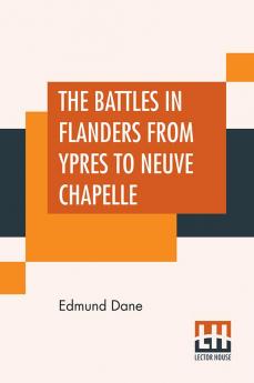 The Battles In Flanders From Ypres To Neuve Chapelle