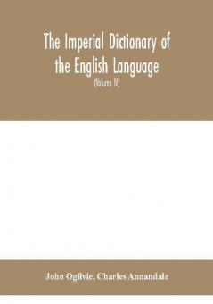 The imperial dictionary of the English language: a complete encyclopedic lexicon literary scientific and technological (Volume IV)