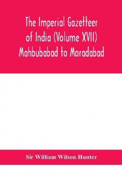 The Imperial gazetteer of India (Volume XVII) Mahbubabad to Moradabad