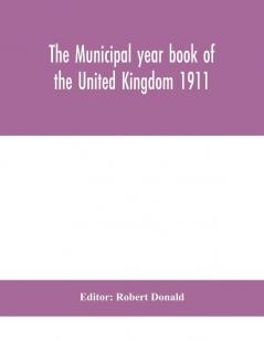 The Municipal Year Book Of The United Kingdom 1911