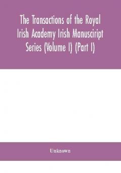 The Transactions of the Royal Irish Academy Irish Manusciript Series (Volume I) (Part I)