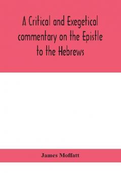 A critical and exegetical commentary on the Epistle to the Hebrews