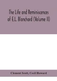 The life and reminiscences of E.L. Blanchard (Volume II)