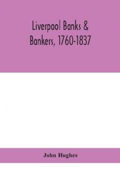 Liverpool banks & bankers 1760-1837 a history of the circumstances which gave rise to the industry and of the men who founded and developed it