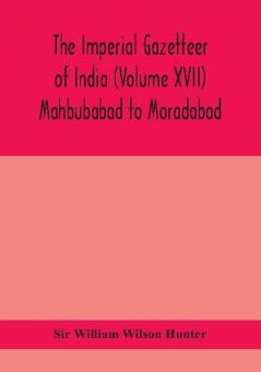 The Imperial gazetteer of India (Volume XVII) Mahbubabad to Moradabad