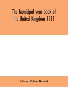 The Municipal year book of the United Kingdom 1911