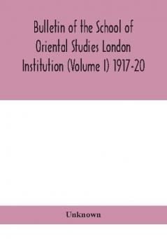 Bulletin of the School of Oriental Studies London Institution (Volume I) 1917-20