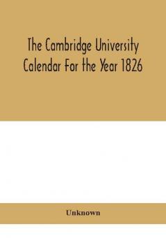 The Cambridge University Calendar For the Year 1826