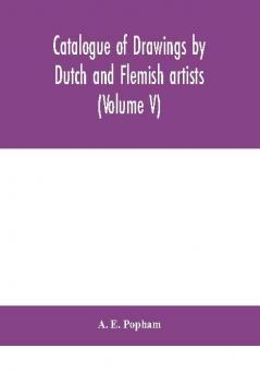 Catalogue of drawings by Dutch and Flemish artists preserved in the Department of Prints and Drawings in the British Museum (Volume V)