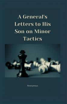 A General's Letters to His Son on Minor Tactics