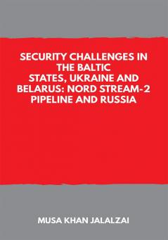 Security Challenges in the Baltic States Ukraine and Belarus: Nord Stream-2 Pipeline and Russia