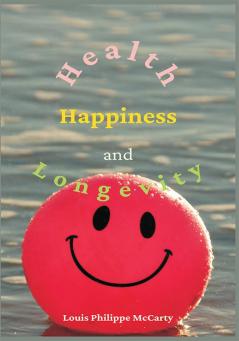 Health Happiness and Longevity : Health without medicine: happiness without money: the result longevity