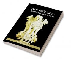 Ashoka's Lions : The Warrior Spirit of India