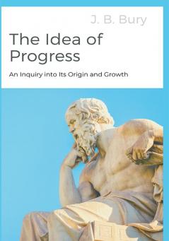 The Idea of Progress: An Inquiry into Its Origin and Growth