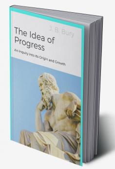 The Idea of Progress: An Inquiry into Its Origin and Growth