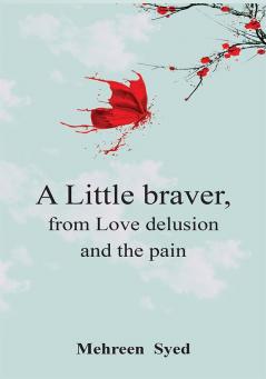 A Little Braver from Love Delusion and The Pain