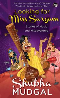 LOOKING FOR MISS SARGAM:STORIES OF MUSIC AND MISADVENTURE