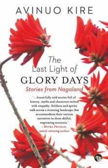 The Last Light of Glory Days Stories from Nagaland