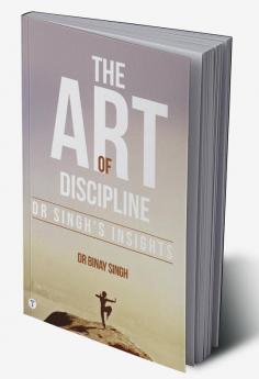 THE ART OF DISCIPLINE - DR SINGH'S INSIGHTS