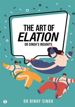 THE ART OF ELATION - DR SINGH'S INSIGHTS