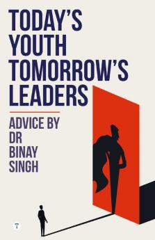 TODAYS YOUTH TOMORROWS LEADERS : ADVICE BY DR BINAY SINGH