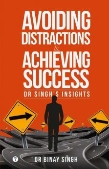 AVOIDING DISTRACTIONS AND ACHIEVING SUCCESS - DR SINGHS INSIGHTS