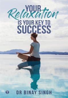 YOUR RELAXATION IS YOUR KEY TO SUCCESS