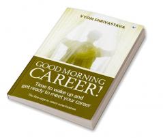 Good Morning Career!: Time to wake up and get ready to meet your career