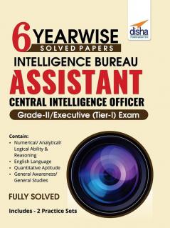 6 YEAR-WISE Solved Papers - Intelligence Bureau Assistant Central Intelligence Officer Grade-II/ Executive (Tier-I) Exam