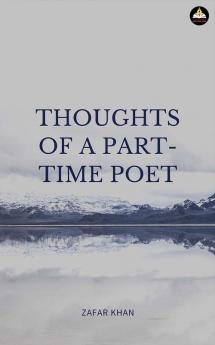 THOUGHTS OF A PART TIME POET