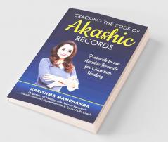 Cracking the Code of Akashic Records: Protocols to use Akashic Records for Quantum Healing