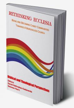 Rethinking Ecclesia Volume - I: Being and Becoming Christ Communities towards a Borderless Church